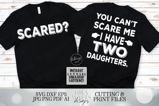 Scared? You Can't Scare Me I have Daughters | A Daughter | Two Three Four Five Six | You Customize | Father's Day Front Back Shirt SVG DXF