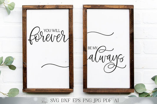 You Will Forever Be My Always SVG Set | Modern Farmhouse Sign SVG's | Valentine's SVG | dxf and more! | Printable
