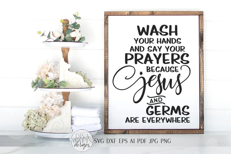 Wash Your Hands SVG | And Say Your Prayers Because Jesus and Germs Are Everywhere | Farmhouse Bathroom Sign