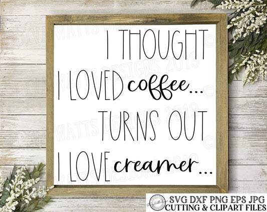 SVG I Thought I Loved Coffee Turns Out I love Creamer | Cutting File | Kitchen Sign Humor | Coffee Bar Station | DXF PNG | Instant Download