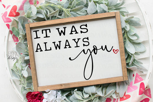 SVG | It Was Always You | Cutting File | Valentine's Day | Valentine Love Heart | Farmhouse Sign | Vinyl Stencil HTV | PNG eps jpg pdf