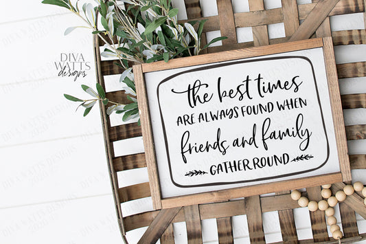 SVG | The Best Times Are Always Found When Friends And Family Gather Round | Cutting File | Kitchen Dining Room Sign | Vinyl Stencil HTV |