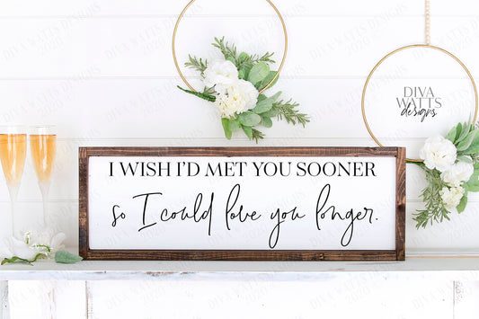 SVG | I Wish I'd Met You Sooner So I Could Love You Longer | Cutting File | Wedding Anniversary Engagement | Farmhouse Sign | Vinyl Stencil