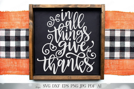 In All Things Give Thanks | Autumn Fall Thanksgiving Cutting File and Printable | Sign Shirt | SVG DXF and More!