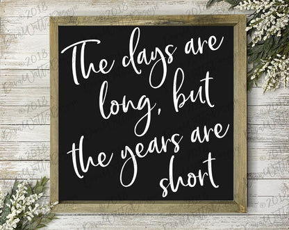 SVG The Days Are Long But The Years Are Short | Cutting File | Instant Download | DXF PNG | Sign | Farmhouse Style | Tea Towel | Quote