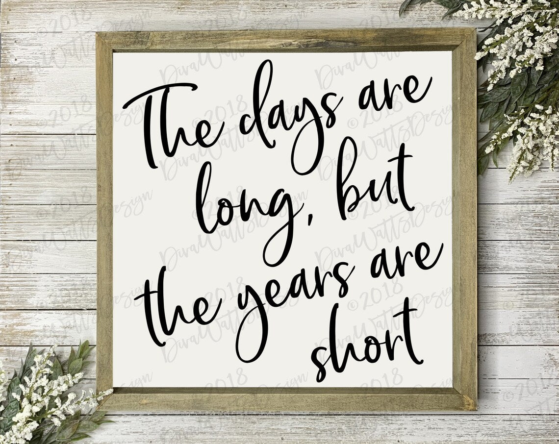 SVG The Days Are Long But The Years Are Short | Cutting File | Instant Download | DXF PNG | Sign | Farmhouse Style | Tea Towel | Quote