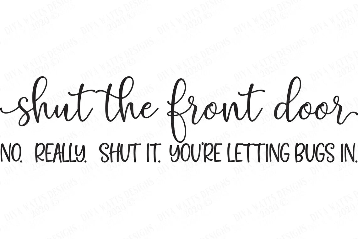 SVG | Shut The Front Door No Really Shut It You're Letting Bugs In | Cutting File |Humor | Farmhouse Sign | Instant Download | DXF | Cricut