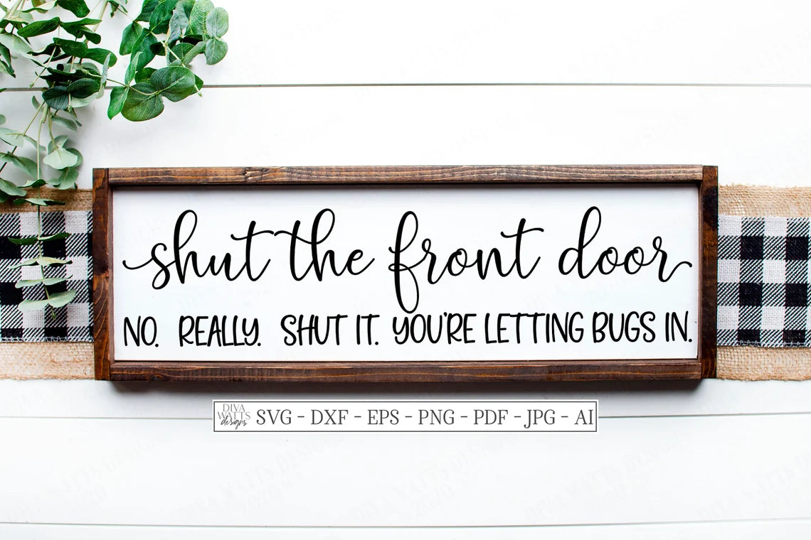 SVG | Shut The Front Door No Really Shut It You're Letting Bugs In | Cutting File |Humor | Farmhouse Sign | Instant Download | DXF | Cricut