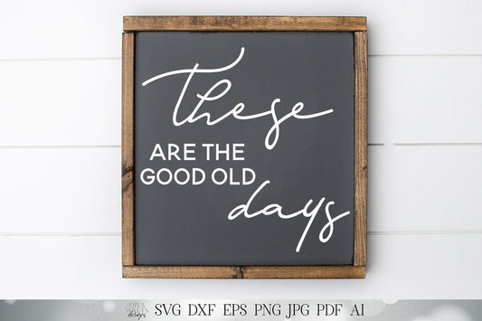 These Are The good Old Days SVG | Farmhouse Sign SVG | dxf and more | Printable