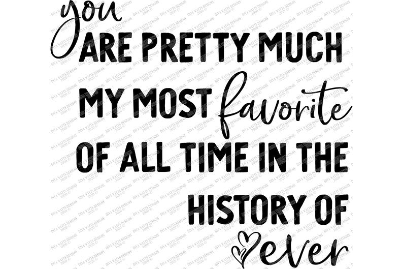 SVG | You Are Pretty Much My Most Favorite Of All Time In The History Of Ever | Cutting File | Love | Farmhouse Sign | PNG | Vinyl Stencil
