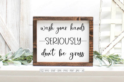 SVG | Wash Your Hands Seriously Don't Be Gross | Cutting File | Farmhouse Rustic Sign | DXF eps png ai | Vinyl Stencil HTV | Bathroom Germs