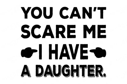 Scared? You Can't Scare Me I have Daughters | A Daughter | Two Three Four Five Six | You Customize | Father's Day Front Back Shirt SVG DXF