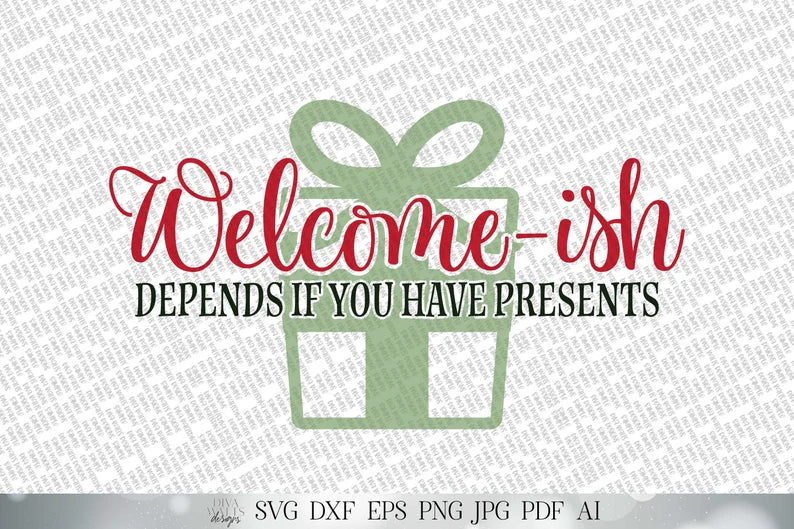 Welcome-ish SVG | Christmas SVG | Depends If You Have Presents | Welcome SVG | dxf and more! | png | Printable