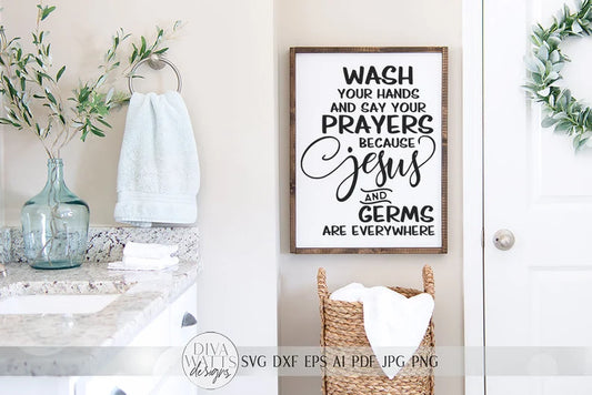 Wash Your Hands SVG | And Say Your Prayers Because Jesus and Germs Are Everywhere | Farmhouse Bathroom Sign