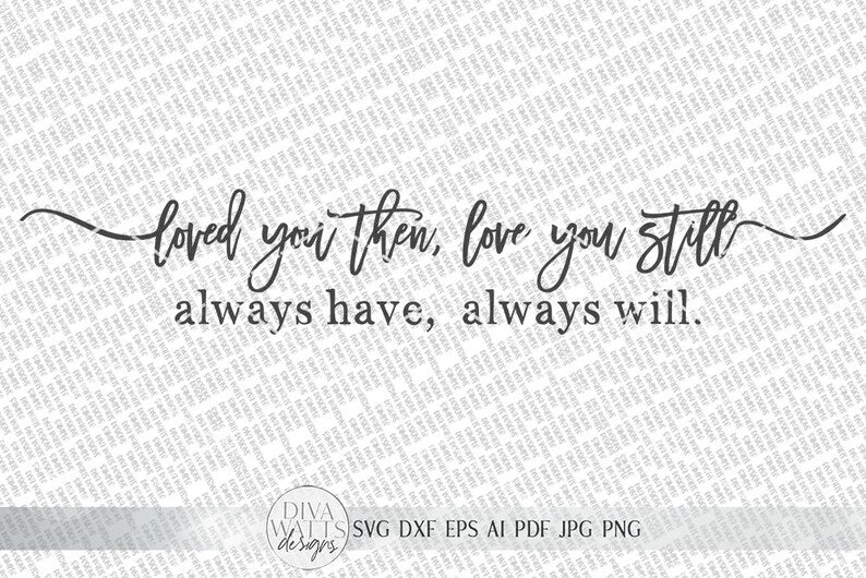 Loved You Then, Love You Still Always Have Always Will SVG | Farmhouse Sign SVG | dxf and more!