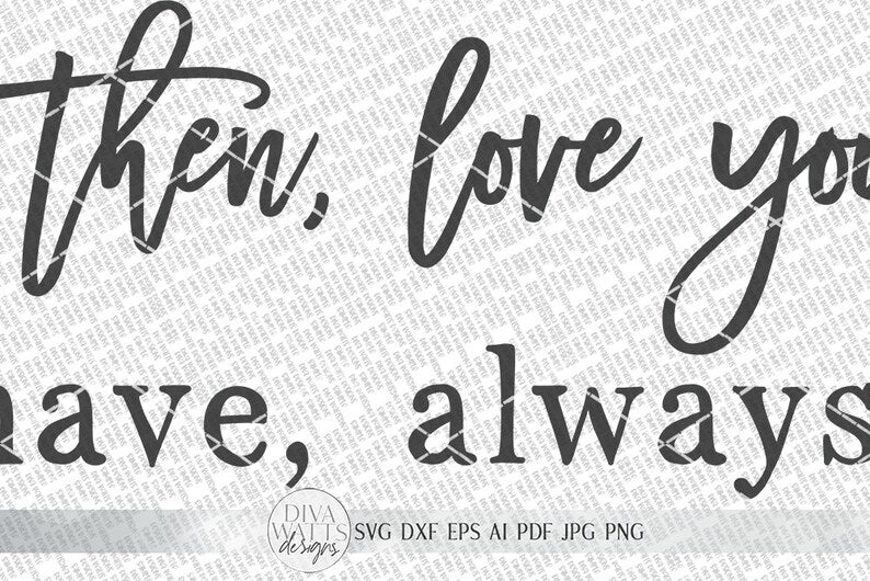Loved You Then, Love You Still Always Have Always Will SVG | Farmhouse Sign SVG | dxf and more!