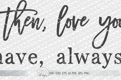 Loved You Then, Love You Still Always Have Always Will SVG | Farmhouse Sign SVG | dxf and more!