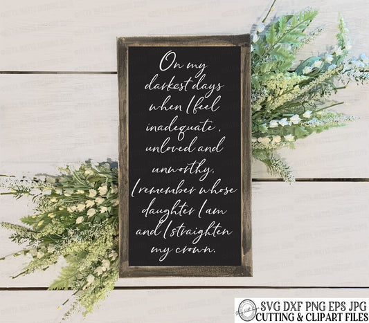 SVG On My Darkest Days When I feel Inadequate, Unloved and Unworthy, I remember whose daughter I am and I Straighten My Crown | Cutting File