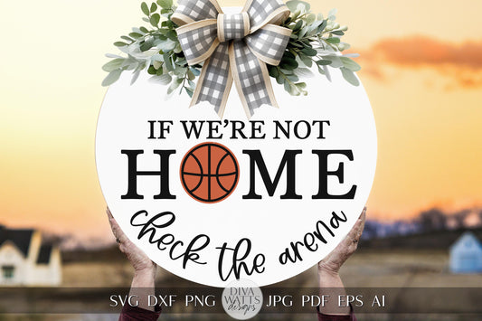 Basketball "If We’re Not Home, Check the Arena" SVG | Sports Door Sign Digital File | Basketball SVG for Cricut & Silhouette