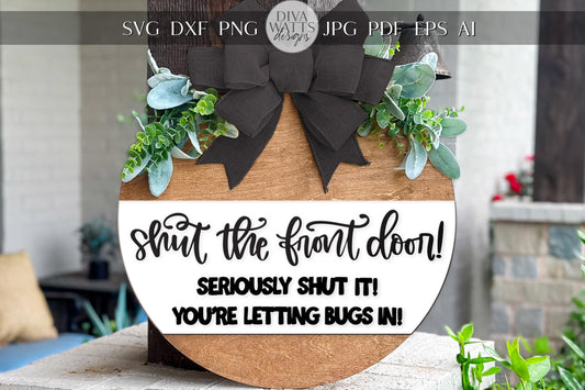 Shut the Front Door SVG | Funny Porch Sign SVG | DIY Round Door Hanger Template | Laser Cut File for Glowforge xTool | Bug Warning Sign
