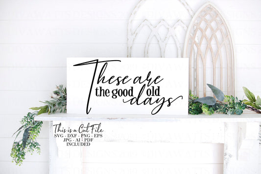 SVG These Are The Good Old Days | Cutting File | Farmhouse  Sign | Vinyl Stencil HTV | DXF png jpg | Vintage Rustic Script