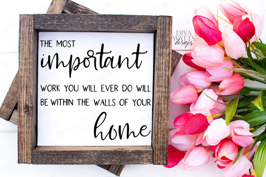 SVG | The Most Important Work You Will Ever Do Will Be Within The Walls Of Your Home | Cutting File | Farmhouse Sign | Vinyl Stencil HTV eps