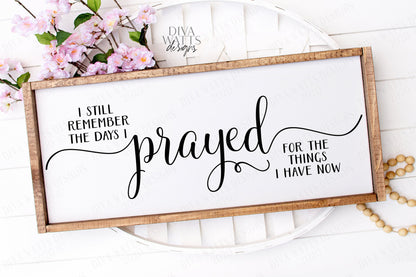 SVG | I Still Remember The Days I Prayed For The Things I Have Now | Cutting File | Vinyl Stencil HTV | Farmhouse Sign | Script | eps jpg ai
