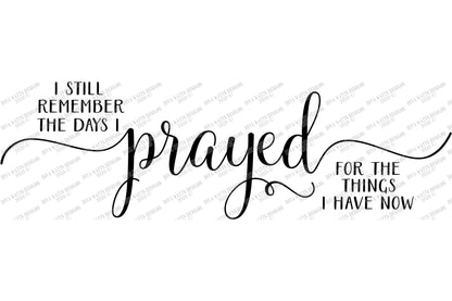SVG | I Still Remember The Days I Prayed For The Things I Have Now | Cutting File | Vinyl Stencil HTV | Farmhouse Sign | Script | eps jpg ai