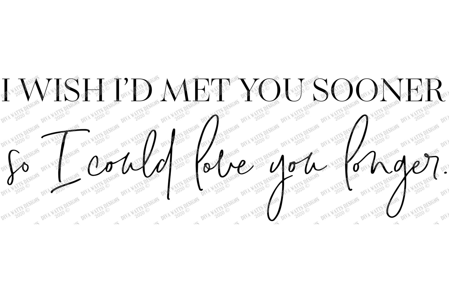 SVG | I Wish I'd Met You Sooner So I Could Love You Longer | Cutting File | Wedding Anniversary Engagement | Farmhouse Sign | Vinyl Stencil