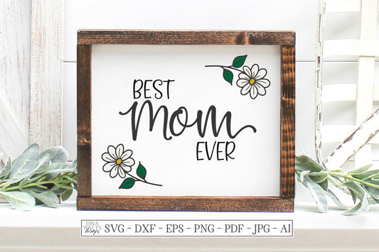 SVG | Best Mom Ever | Cutting File | Mother's Day | Mother Mommy Mama | Farmhouse Sign | Flower Daisy | SVG DXF eps png | Vinyl Stencil htv