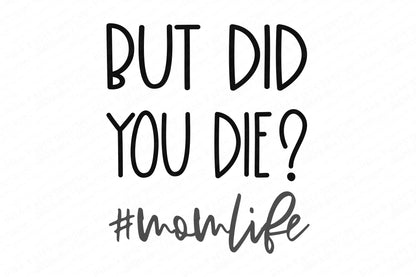 SVG | But Did You Die? #Momlife | Cutting File | Humor Funny | Mother's Day | Shirt | Vinyl Stencil HTV | Cricut Silhouette | Mom Life | dxf