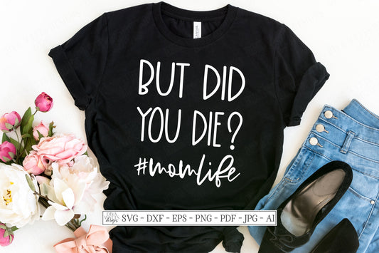 SVG | But Did You Die? #Momlife | Cutting File | Humor Funny | Mother's Day | Shirt | Vinyl Stencil HTV | Cricut Silhouette | Mom Life | dxf