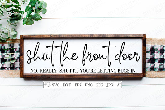 SVG | Shut The Front Door No Really Shut It You're Letting Bugs In | Cutting File |Humor | Farmhouse Sign | Instant Download | DXF | Cricut