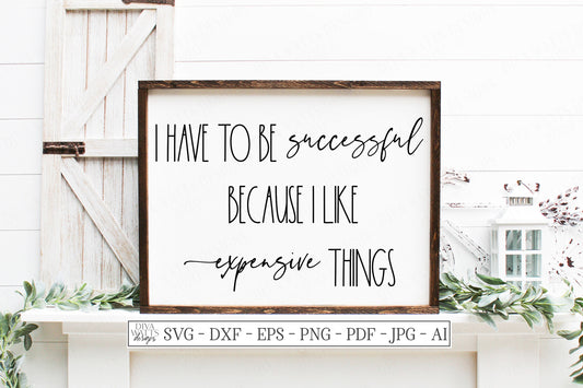 SVG | I Have To Be Successful Because I Like Expensive Things | Cutting File | Farmhouse Rustic Skinny Font | Sign | Vinyl Stencil HTV | DXF