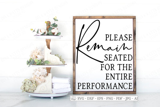 SVG | Please Remain Seated For The Entire Performance | Cutting File | Bathroom Sign | DXF PNG | Printable | jpg dxf  | Farmhouse Rustic Art