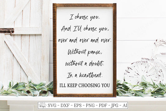SVG I Choose You And I'll Always Choose You Over and Over and Over I'll Keep Choosing You | Cutting File | Farmhouse | Sign DXF PNG eps jpg