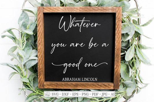 SVG | Whatever You Are Be A Good One | Cutting File | Abraham Lincoln Quote | Inspirational Motivational | Vinyl Stencil HTV | dxf | Sign