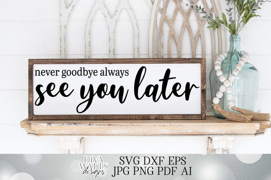 SVG | Never Goodbye Always See You Later | Farmhouse Rustic | Grief Loss Memorial Sign | Moving | Friends | Quote | Vinyl Stencil HTV | DXF