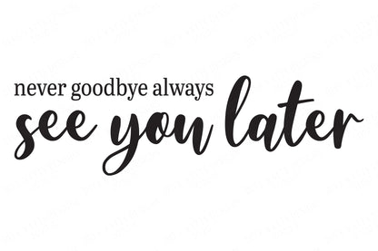 SVG | Never Goodbye Always See You Later | Farmhouse Rustic | Grief Loss Memorial Sign | Moving | Friends | Quote | Vinyl Stencil HTV | DXF