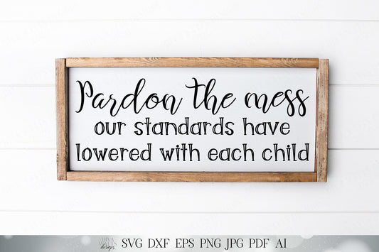 Pardon the Mess Our Standards Have Lowered With Each Child SVG | Cuttable | Cricut | PNG | Wood Sign | Farmhouse | Instant Download | Signs