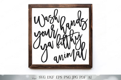 Wash Your Hands Ya Filthy Animal SVG | Farmhouse SVG | Bathroom Sign | Printables | DXF and more!