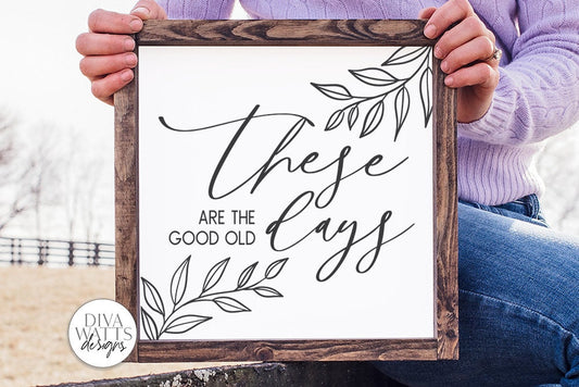 These Are The Good Old Days SVG | Farmhouse Sign SVG | DXF and more