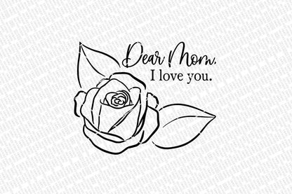Dear Mom I Love You Rose SVG | Farmhouse Sign for Mother's Day | DXF and More