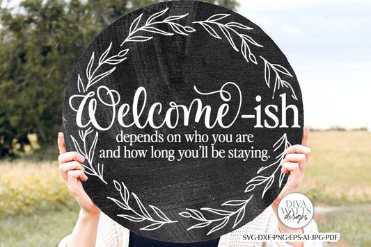Welcome-Ish Depends On Who You Are And How Long You'll Be Staying  SVG | Funny Farmhouse Design