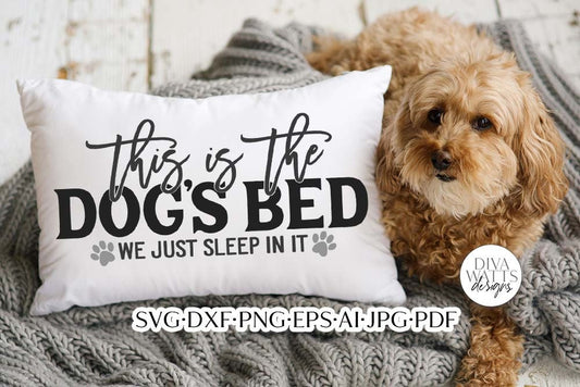 This Is The Dog's Bed We Just Sleep In It SVG | Dog Humor SVG | Farmhouse SVG | dxf and more!