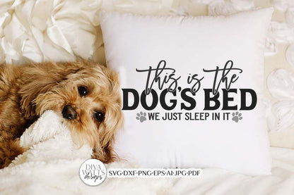 This Is The Dog's Bed We Just Sleep In It SVG | Dog Humor SVG | Farmhouse SVG | dxf and more!