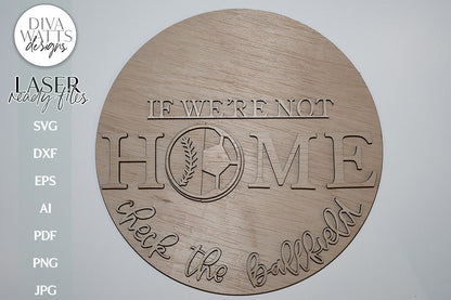 If We're Not Home Check The Ballfield Laser SVG | Glowforge Baseball / Soccer Design